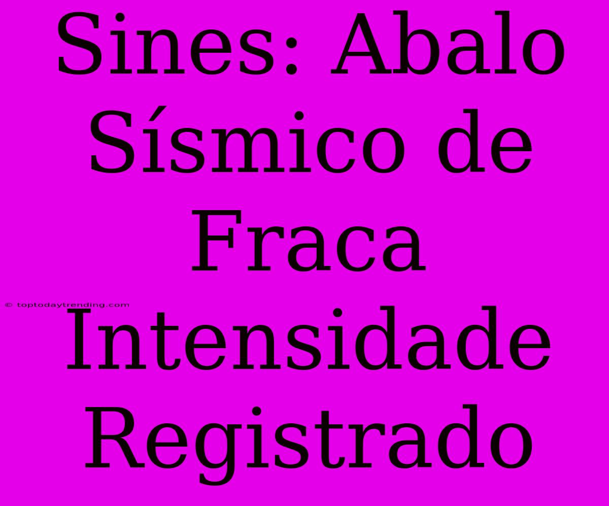 Sines: Abalo Sísmico De Fraca Intensidade Registrado