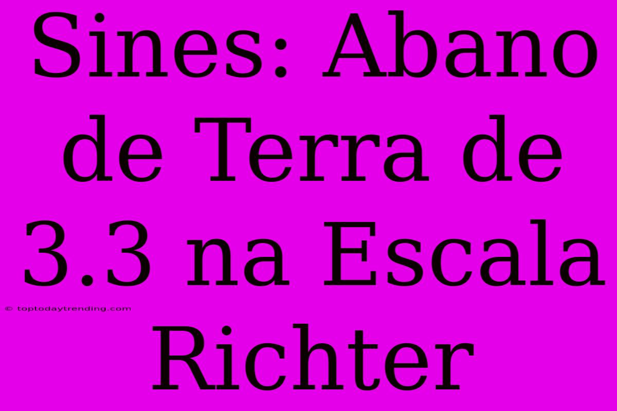 Sines: Abano De Terra De 3.3 Na Escala Richter