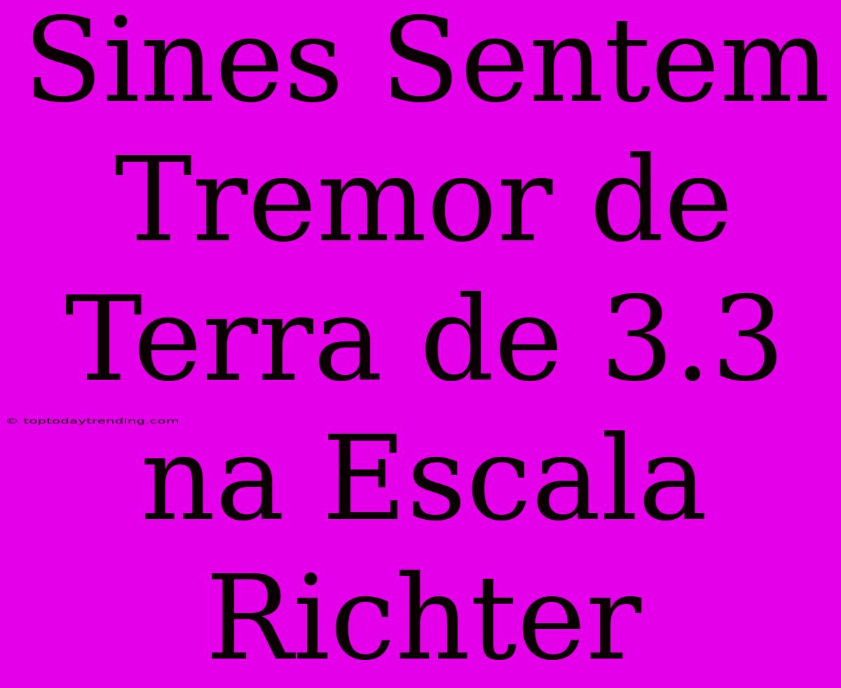 Sines Sentem Tremor De Terra De 3.3 Na Escala Richter