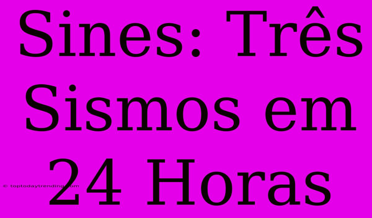 Sines: Três Sismos Em 24 Horas