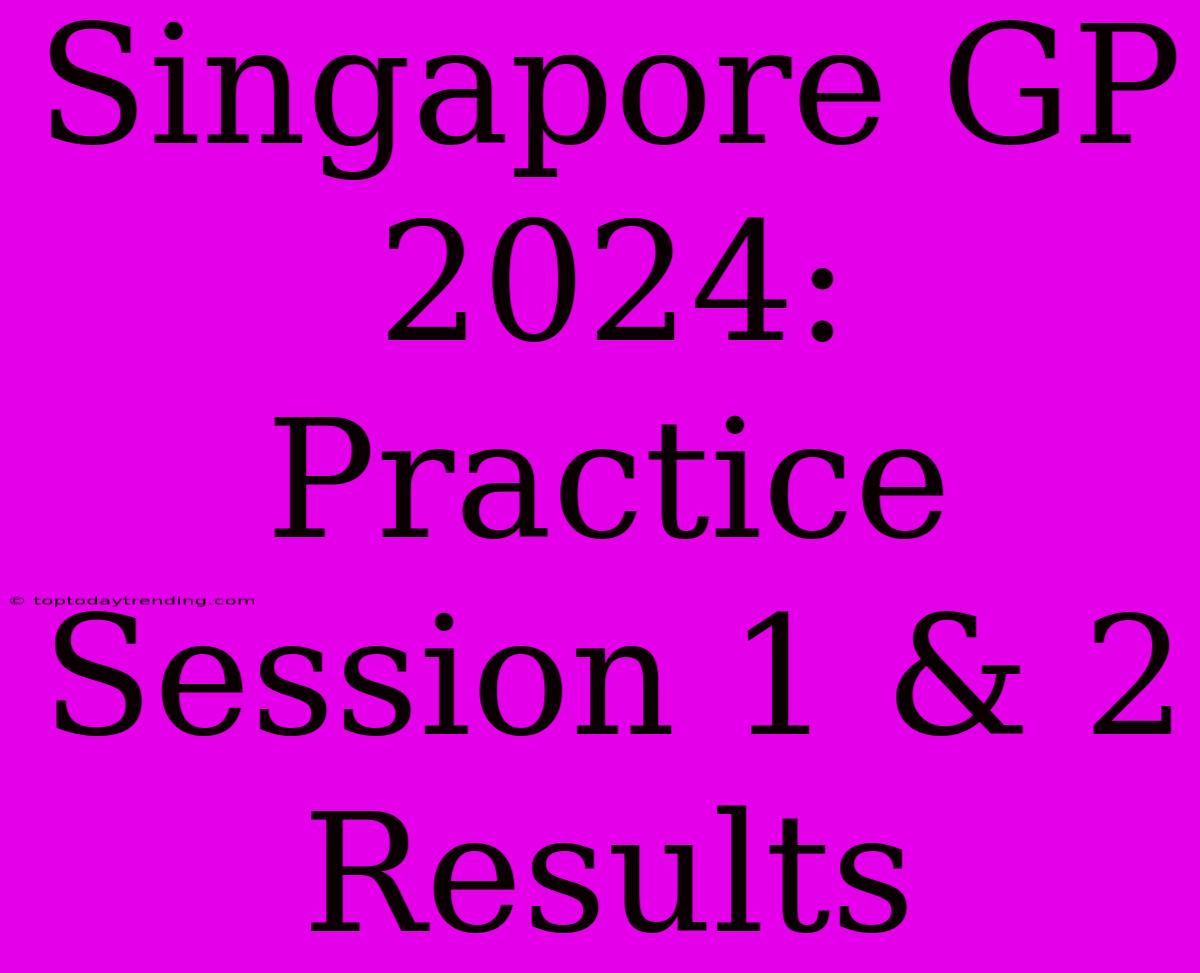 Singapore GP 2024: Practice Session 1 & 2 Results