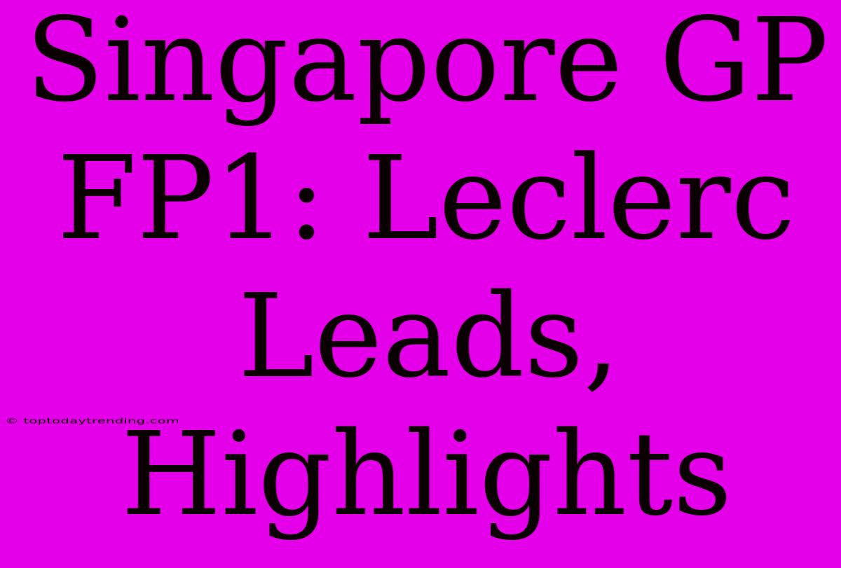 Singapore GP FP1: Leclerc Leads, Highlights