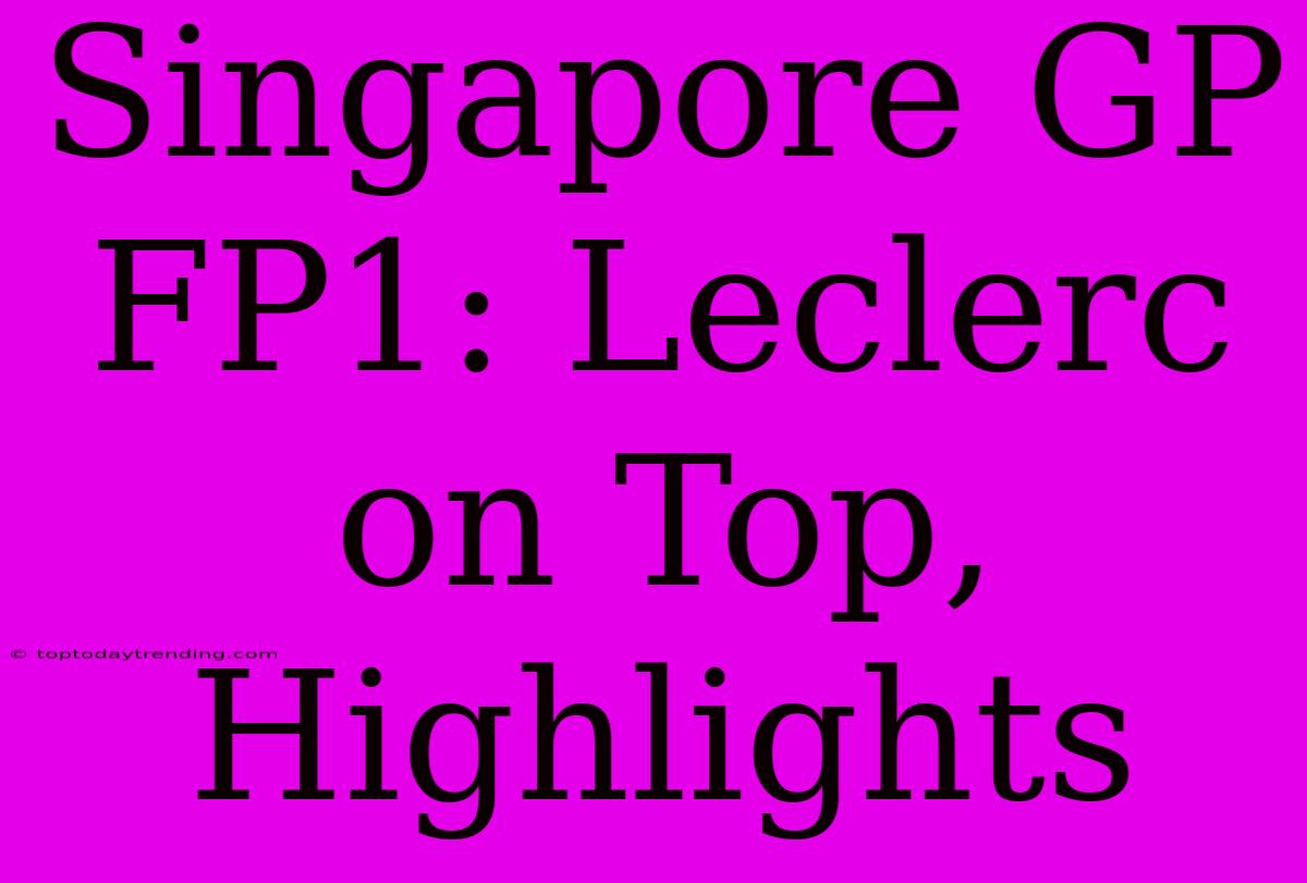 Singapore GP FP1: Leclerc On Top, Highlights