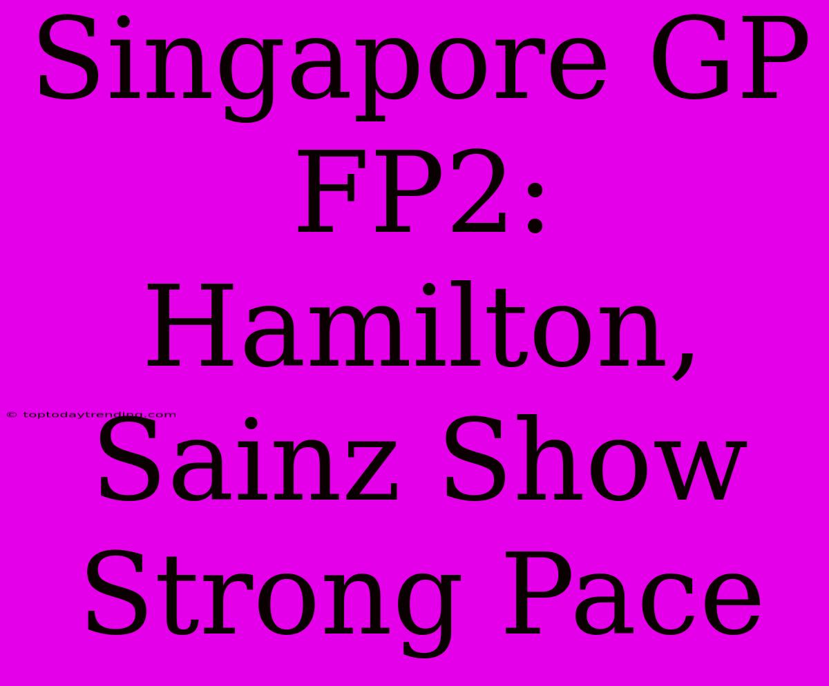 Singapore GP FP2: Hamilton, Sainz Show Strong Pace