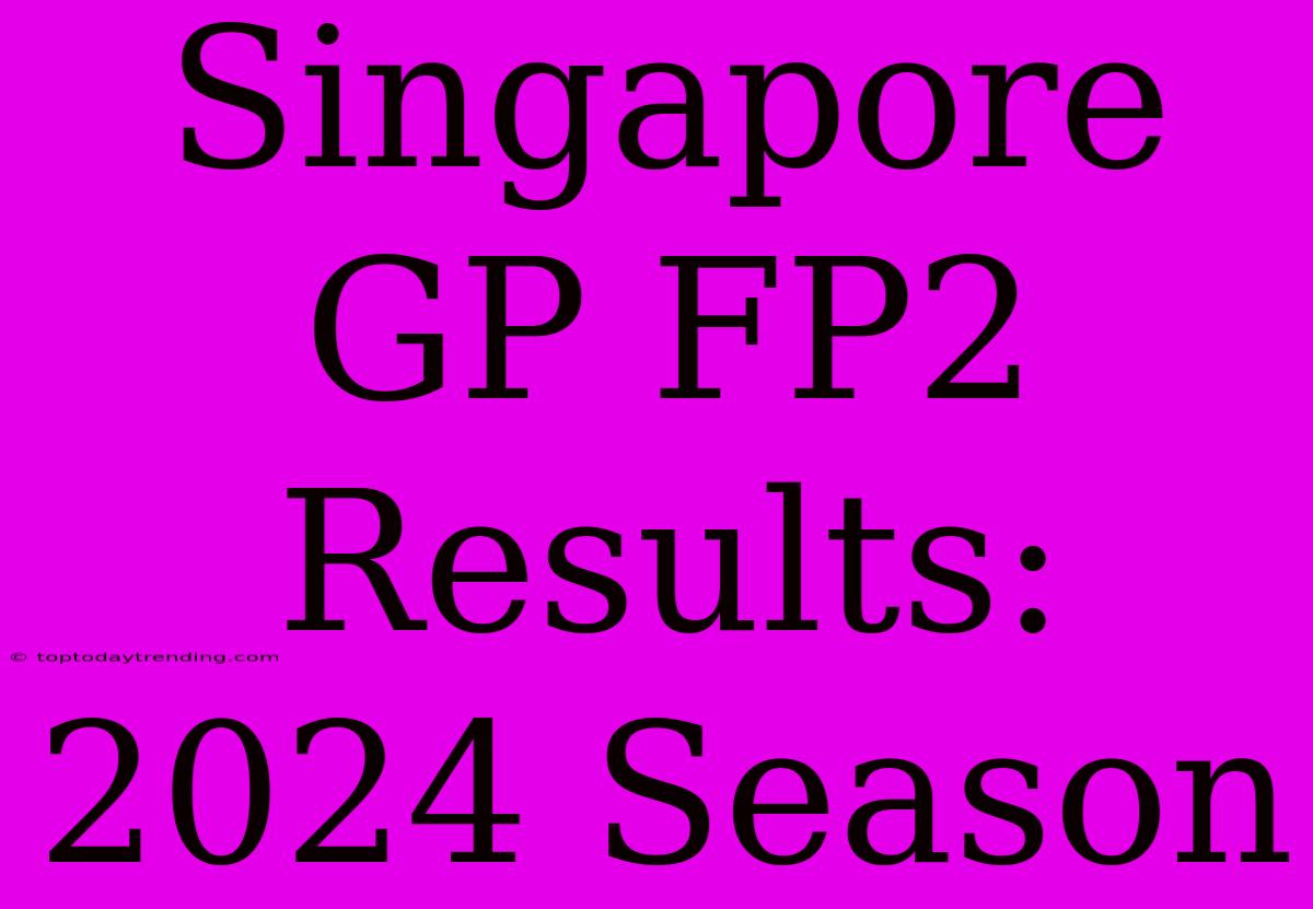 Singapore GP FP2 Results: 2024 Season