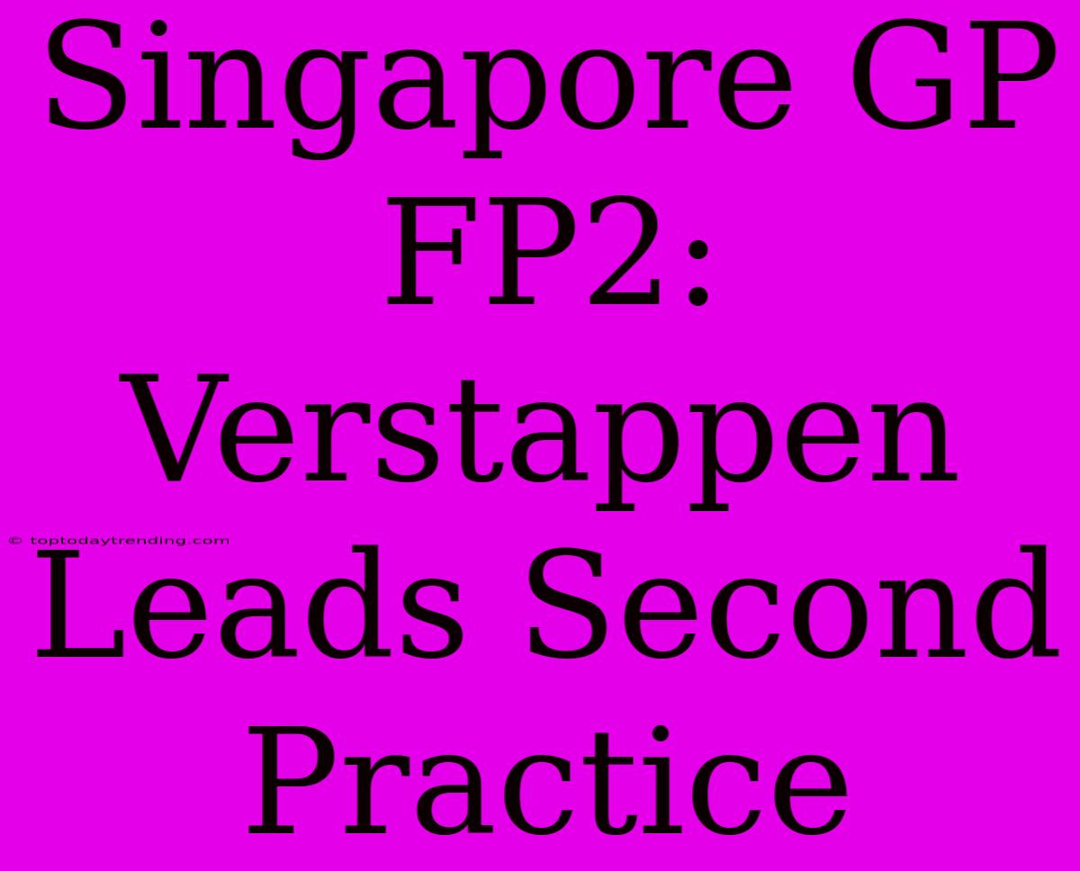 Singapore GP FP2: Verstappen Leads Second Practice