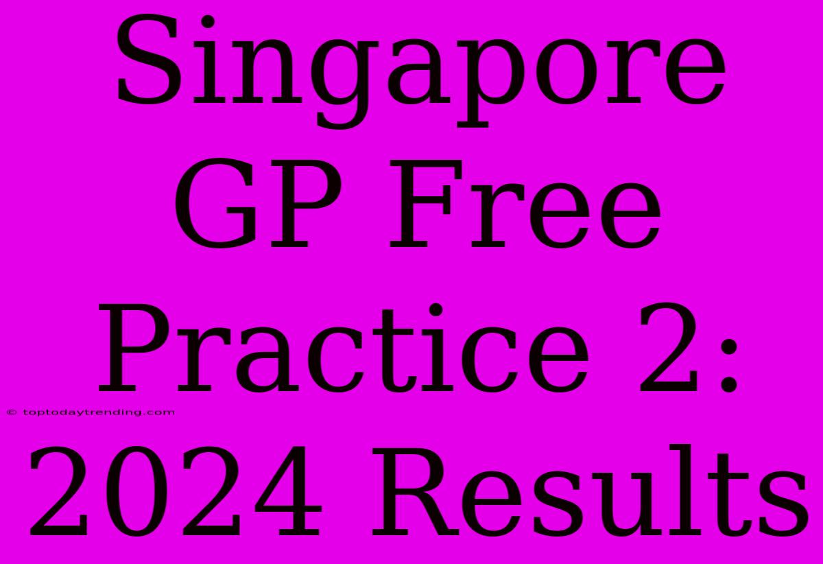 Singapore GP Free Practice 2: 2024 Results