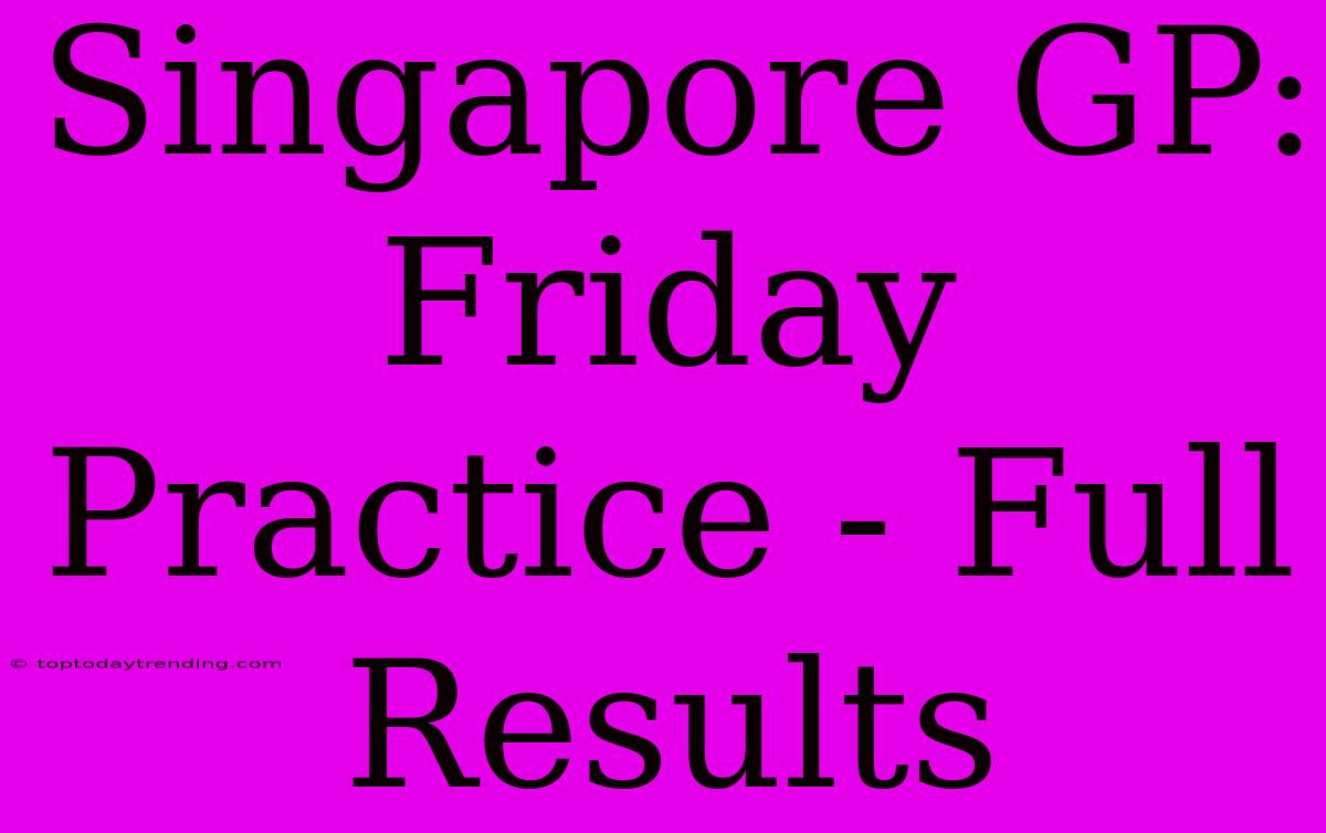 Singapore GP: Friday Practice - Full Results