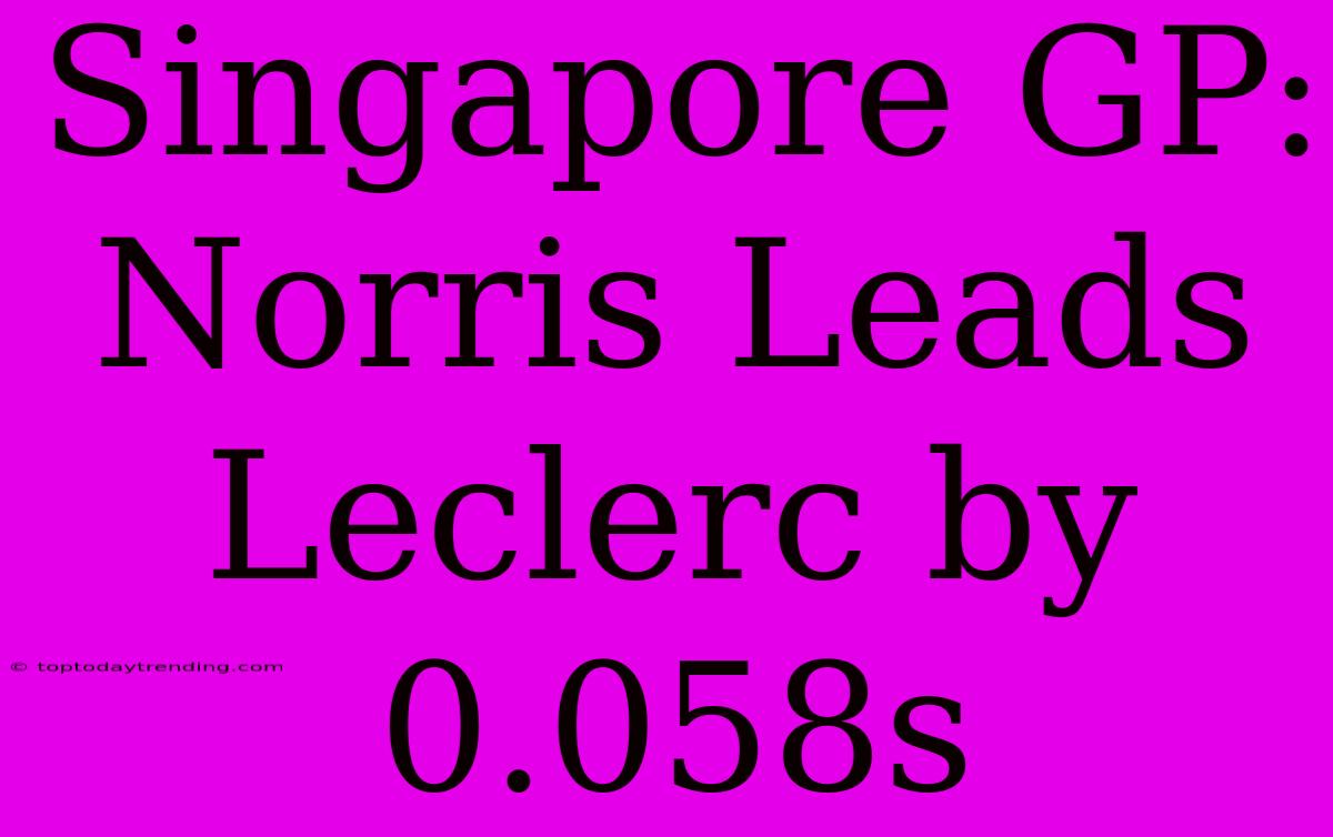 Singapore GP: Norris Leads Leclerc By 0.058s