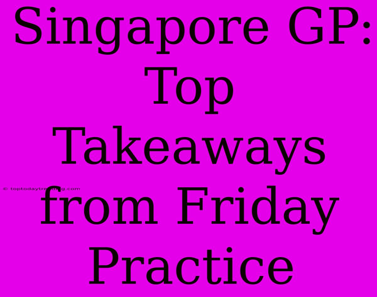 Singapore GP: Top Takeaways From Friday Practice