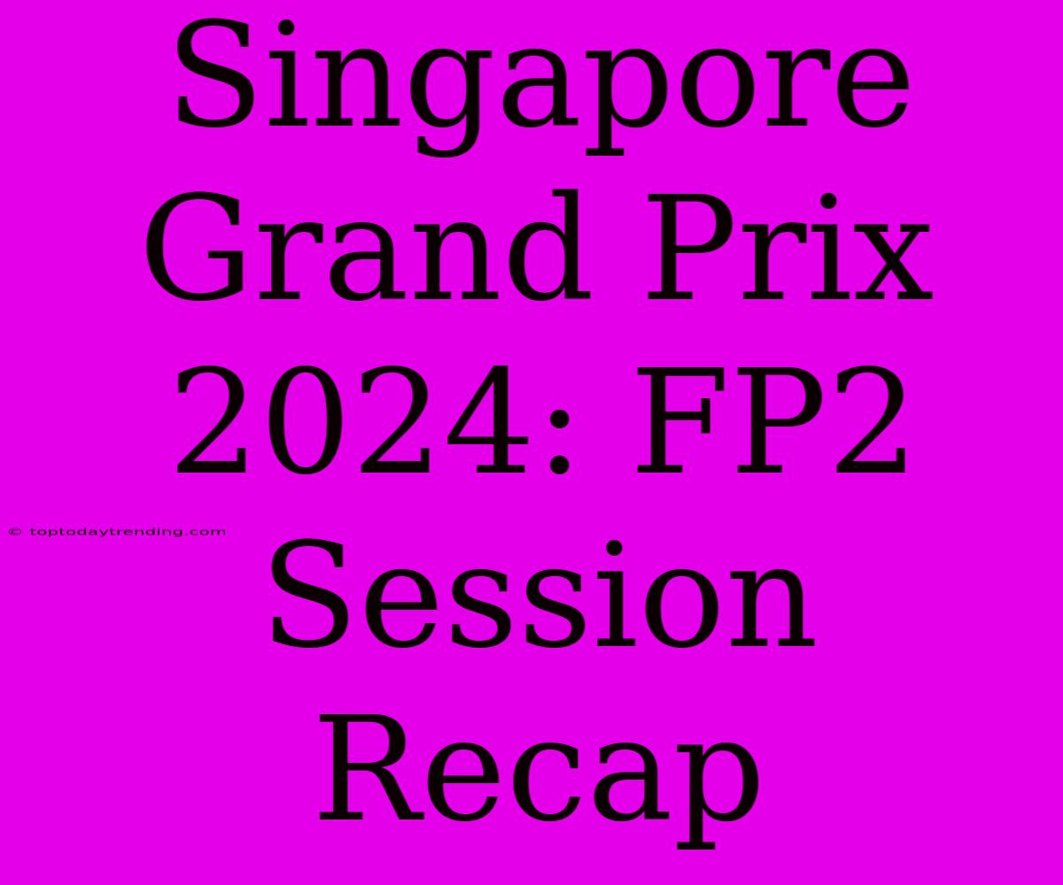 Singapore Grand Prix 2024: FP2 Session Recap