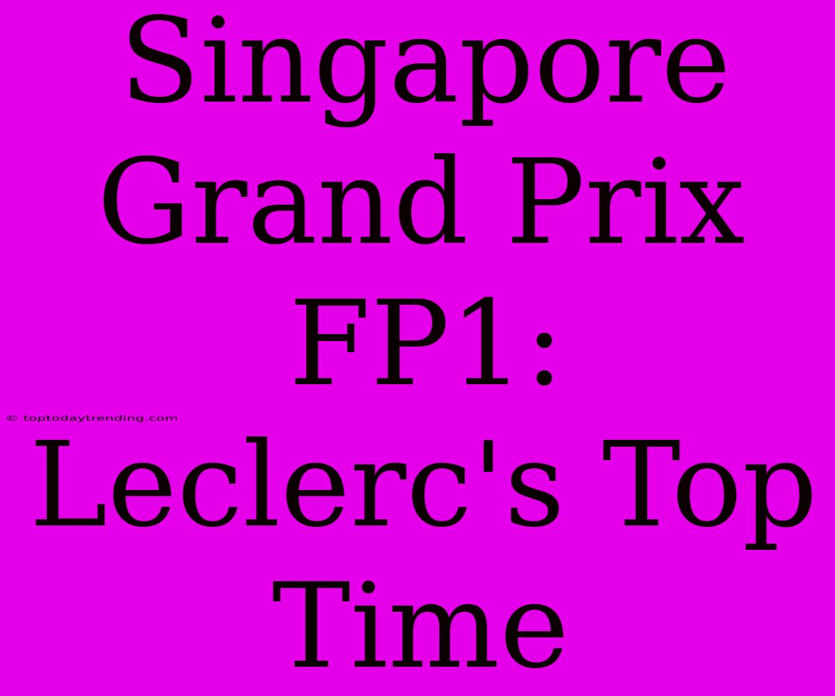 Singapore Grand Prix FP1: Leclerc's Top Time