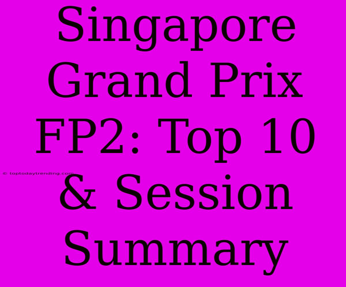 Singapore Grand Prix FP2: Top 10 & Session Summary