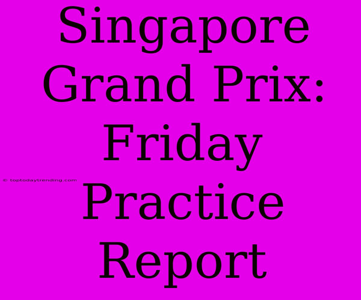 Singapore Grand Prix: Friday Practice Report