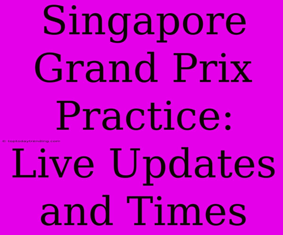 Singapore Grand Prix Practice: Live Updates And Times