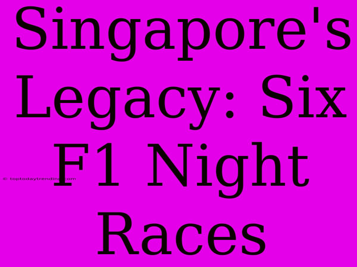 Singapore's Legacy: Six F1 Night Races