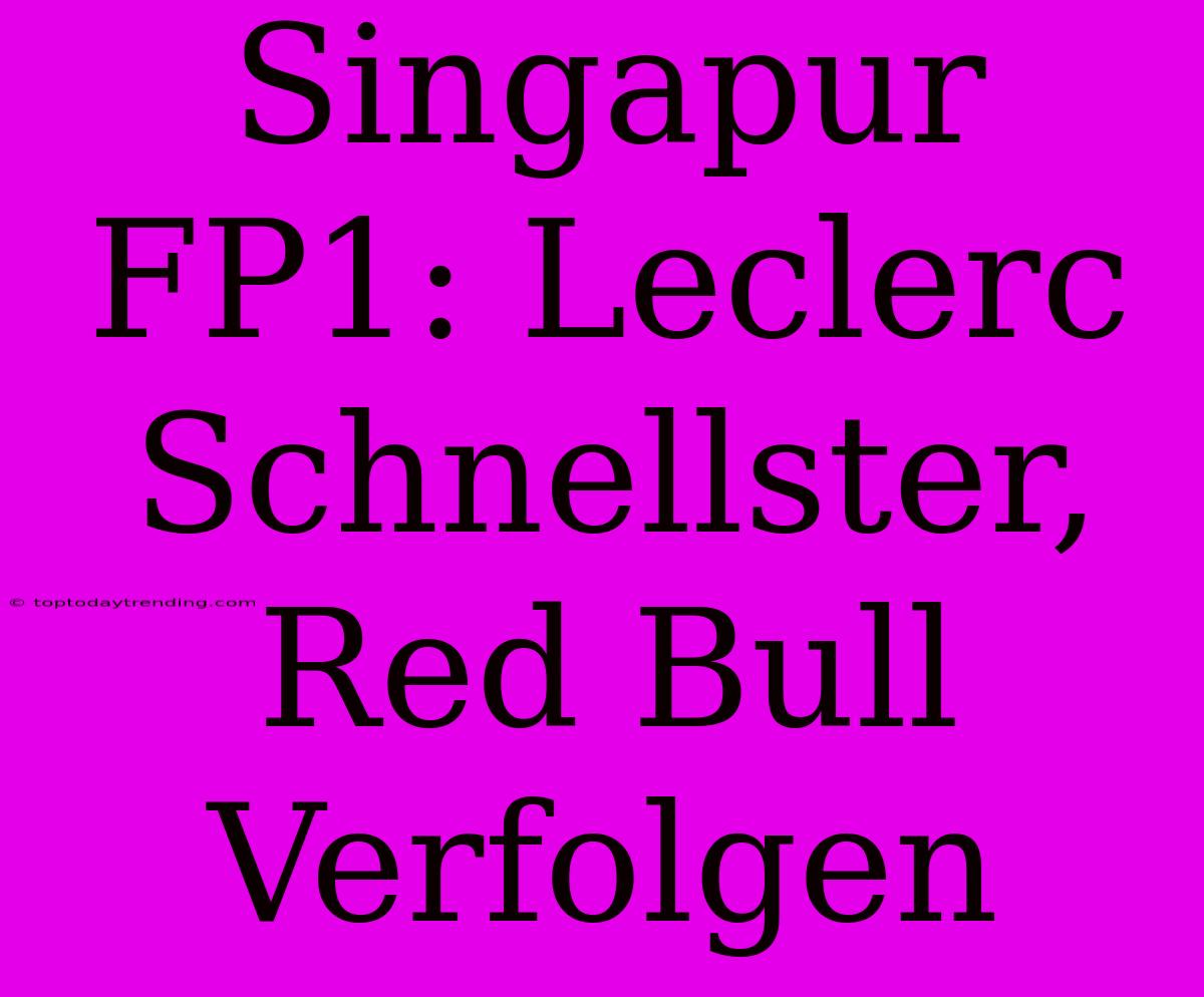 Singapur FP1: Leclerc Schnellster, Red Bull Verfolgen