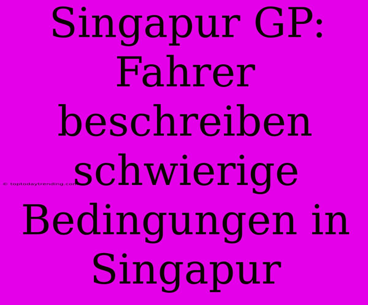 Singapur GP: Fahrer Beschreiben Schwierige Bedingungen In Singapur