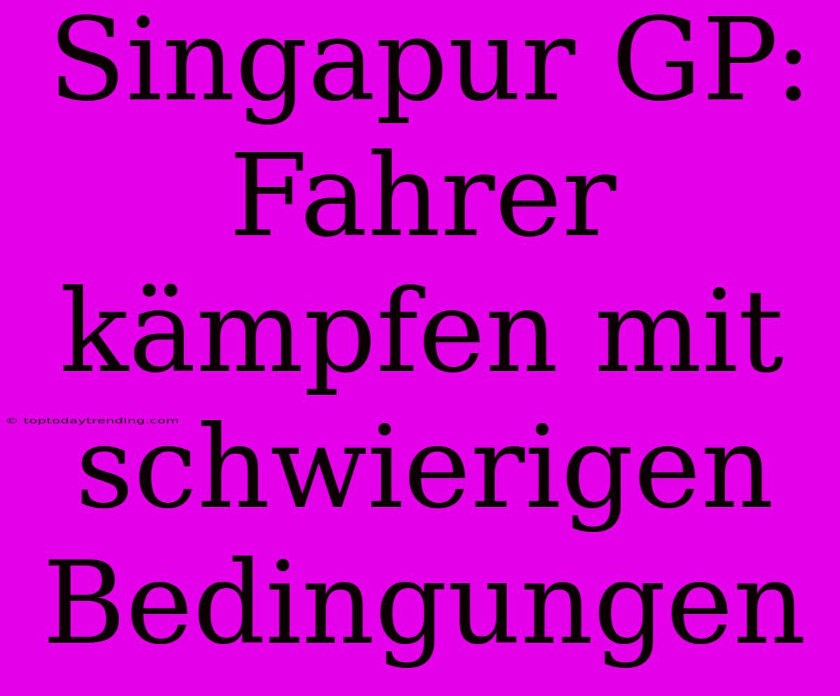 Singapur GP: Fahrer Kämpfen Mit Schwierigen Bedingungen