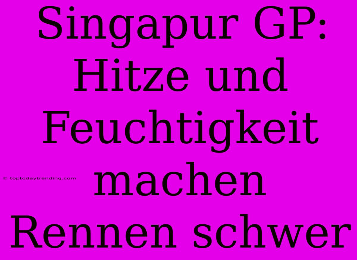 Singapur GP: Hitze Und Feuchtigkeit Machen Rennen Schwer