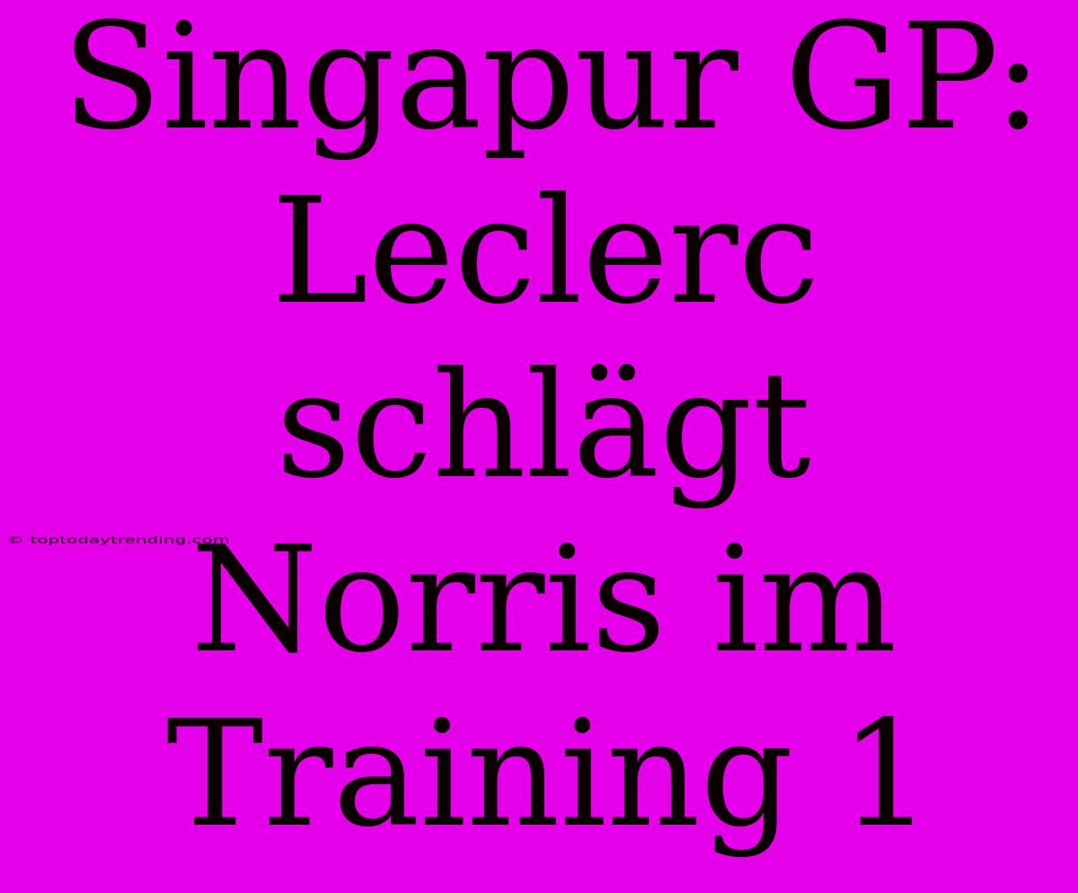 Singapur GP: Leclerc Schlägt Norris Im Training 1