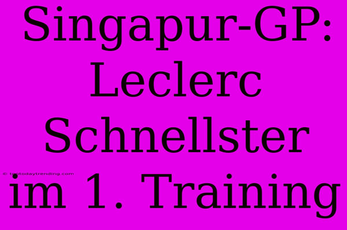 Singapur-GP: Leclerc Schnellster Im 1. Training