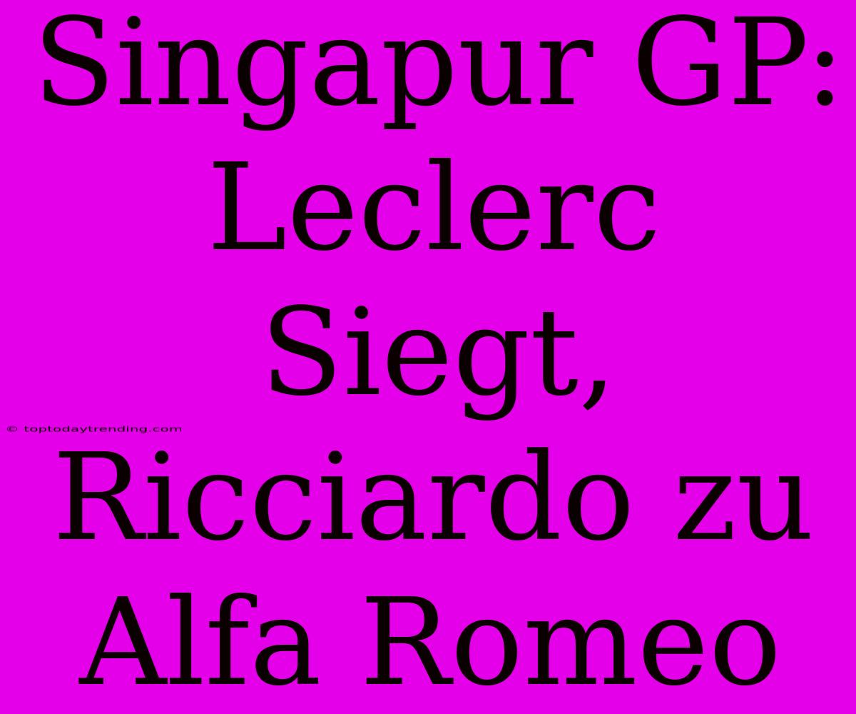 Singapur GP: Leclerc Siegt, Ricciardo Zu Alfa Romeo