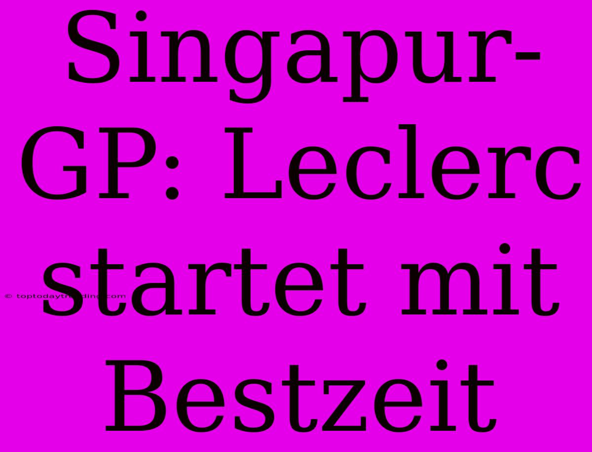 Singapur-GP: Leclerc Startet Mit Bestzeit