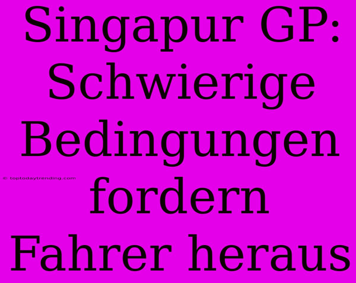 Singapur GP: Schwierige Bedingungen Fordern Fahrer Heraus