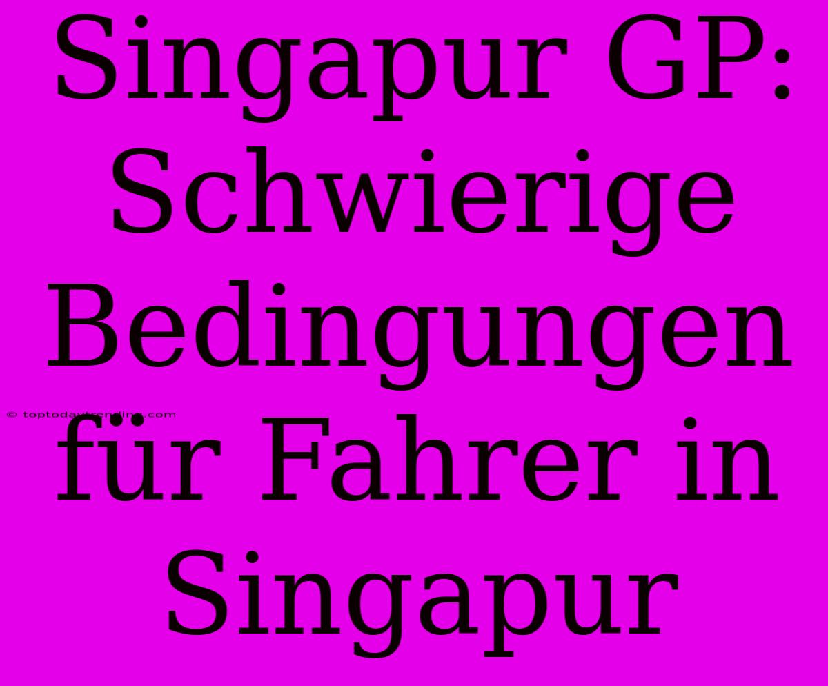 Singapur GP: Schwierige Bedingungen Für Fahrer In Singapur