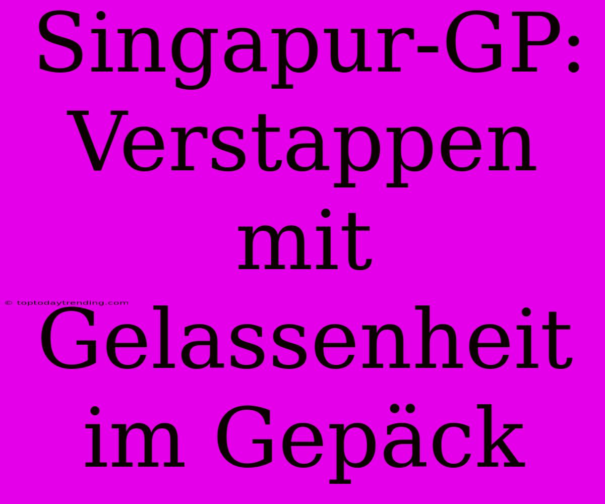 Singapur-GP: Verstappen Mit Gelassenheit Im Gepäck