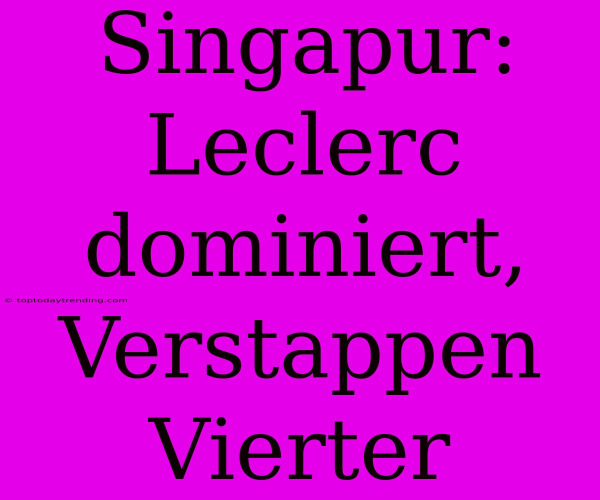 Singapur: Leclerc Dominiert, Verstappen Vierter