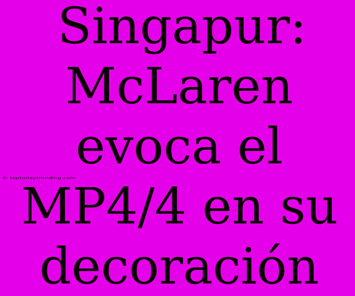 Singapur: McLaren Evoca El MP4/4 En Su Decoración