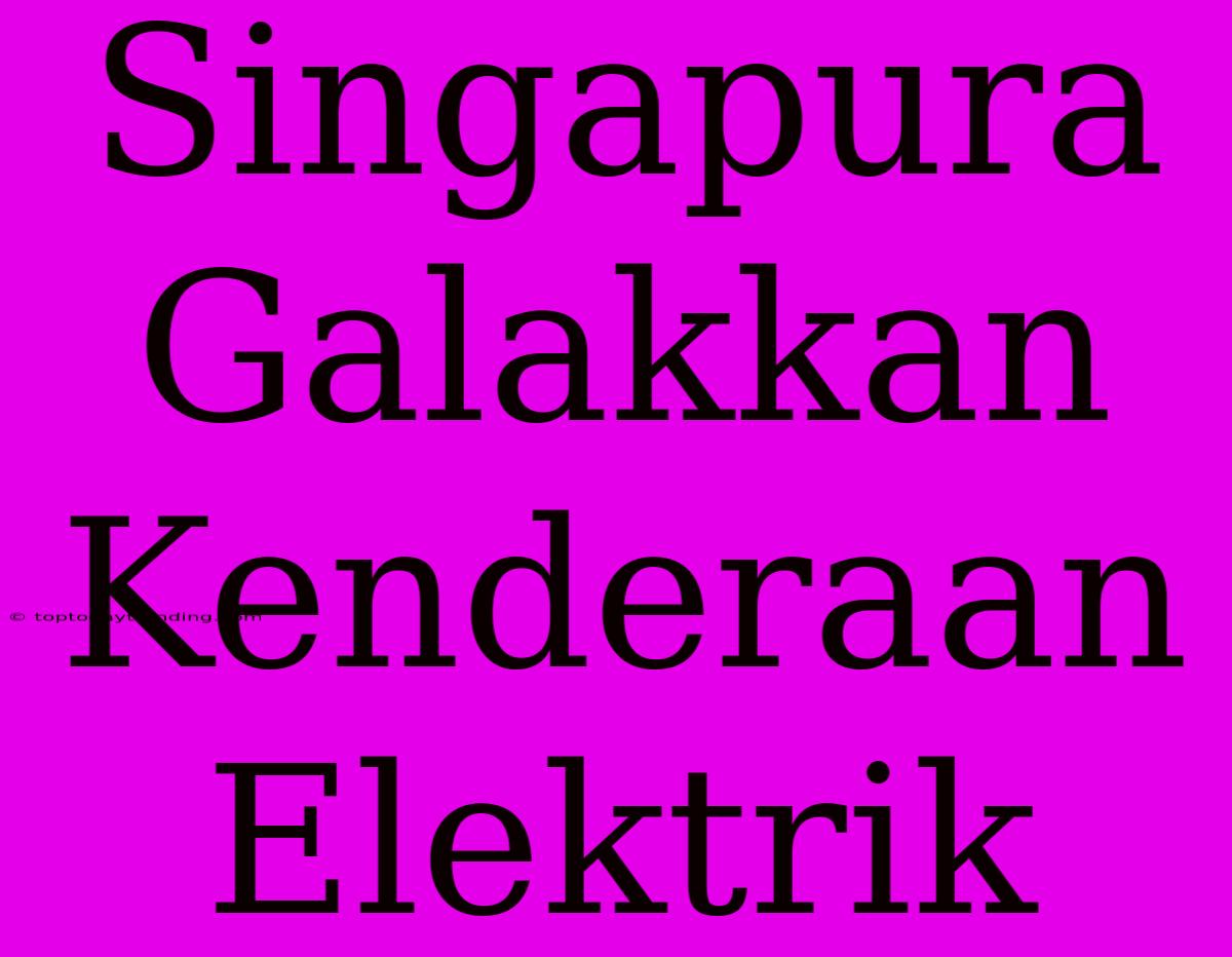 Singapura Galakkan Kenderaan Elektrik