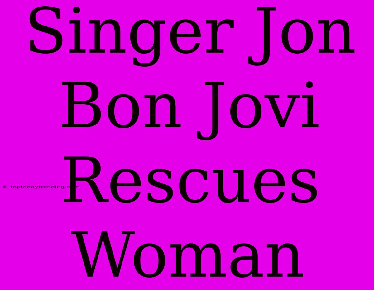 Singer Jon Bon Jovi Rescues Woman