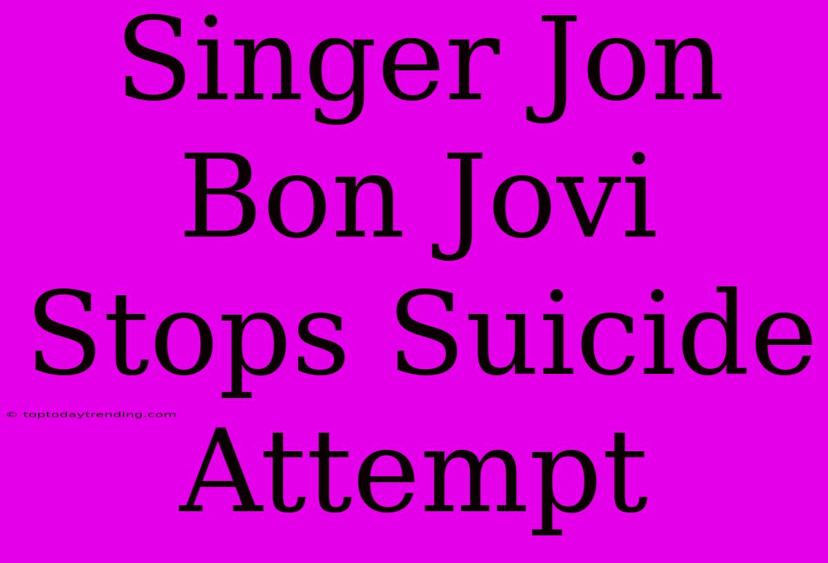 Singer Jon Bon Jovi Stops Suicide Attempt