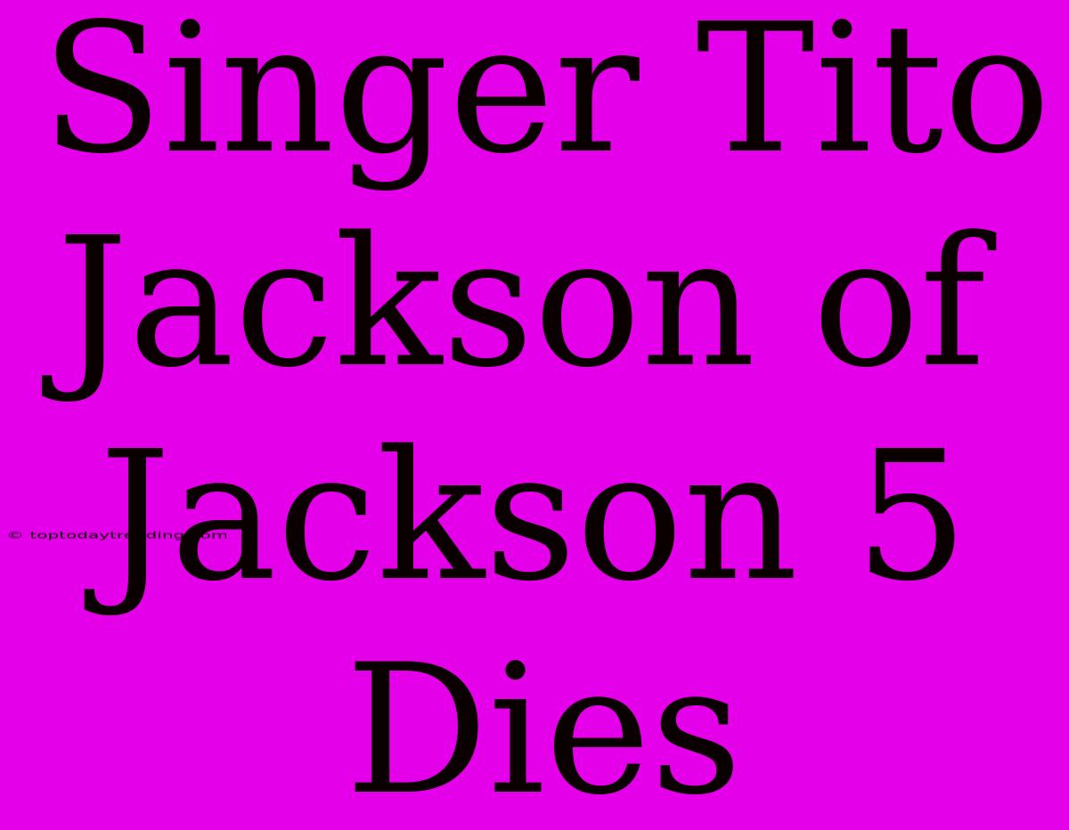 Singer Tito Jackson Of Jackson 5 Dies