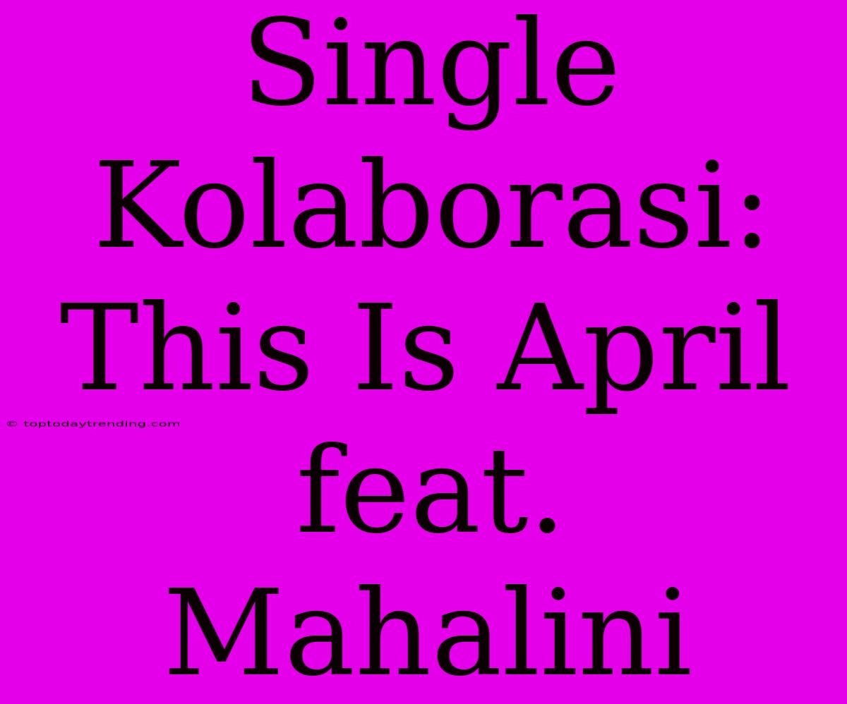 Single Kolaborasi: This Is April Feat. Mahalini