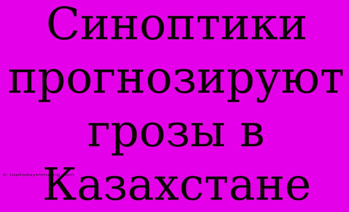 Синоптики Прогнозируют Грозы В Казахстане