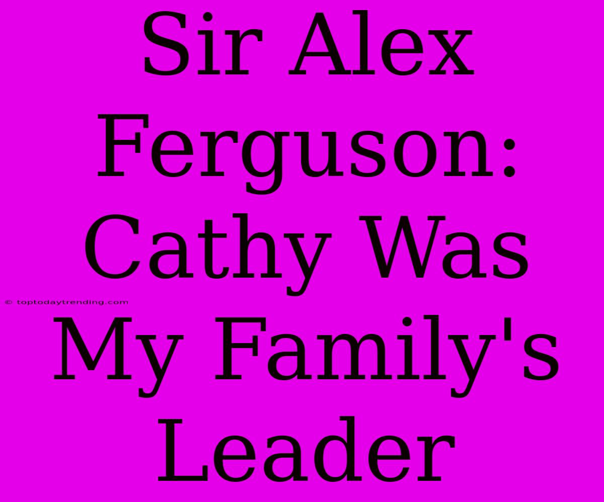 Sir Alex Ferguson: Cathy Was My Family's Leader