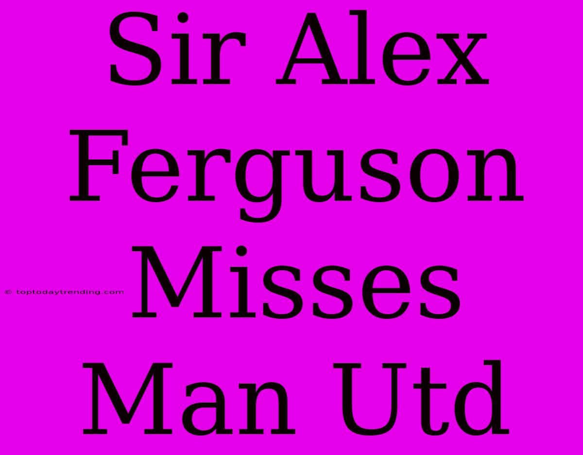 Sir Alex Ferguson Misses Man Utd