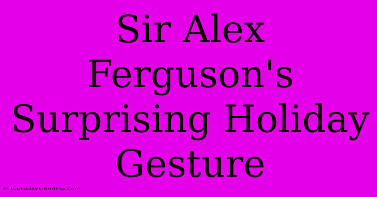 Sir Alex Ferguson's Surprising Holiday Gesture