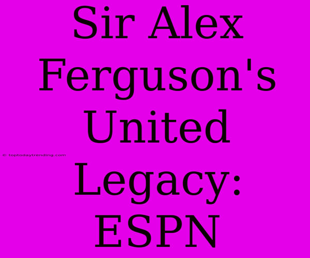 Sir Alex Ferguson's United Legacy: ESPN