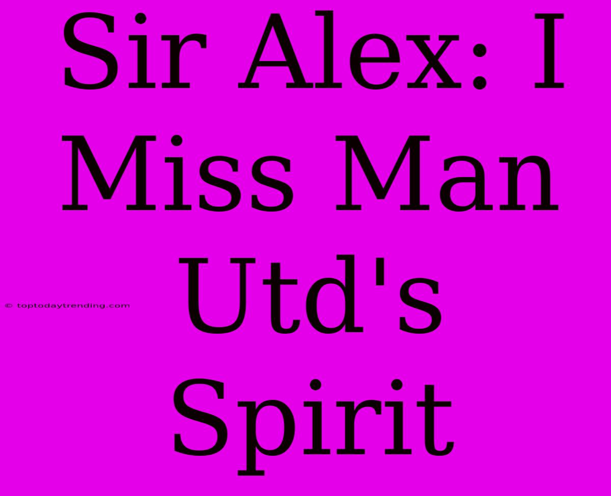 Sir Alex: I Miss Man Utd's Spirit