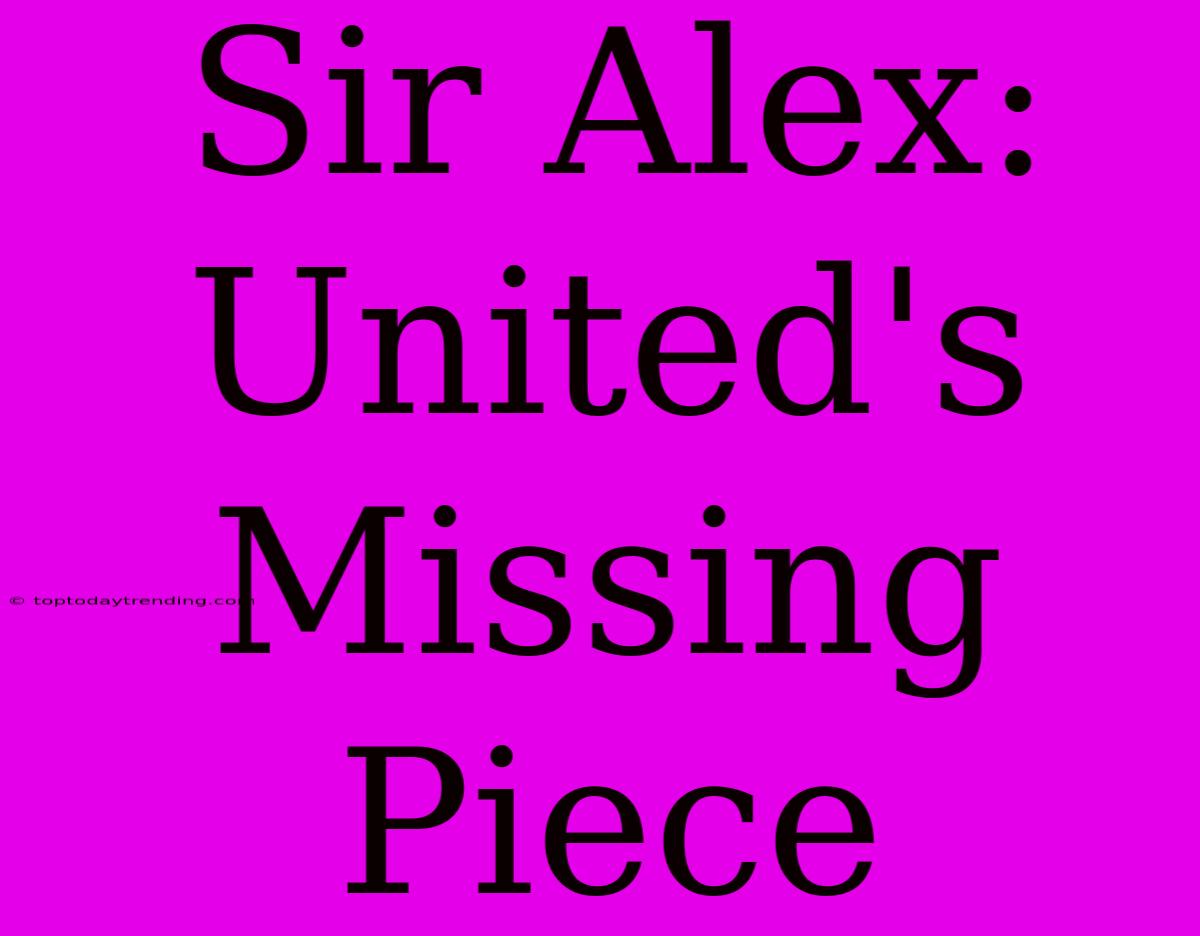 Sir Alex: United's Missing Piece