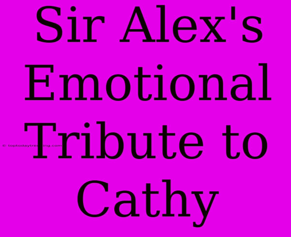 Sir Alex's Emotional Tribute To Cathy