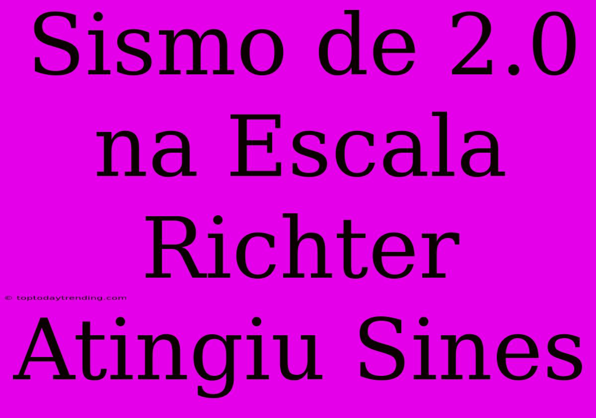 Sismo De 2.0 Na Escala Richter Atingiu Sines