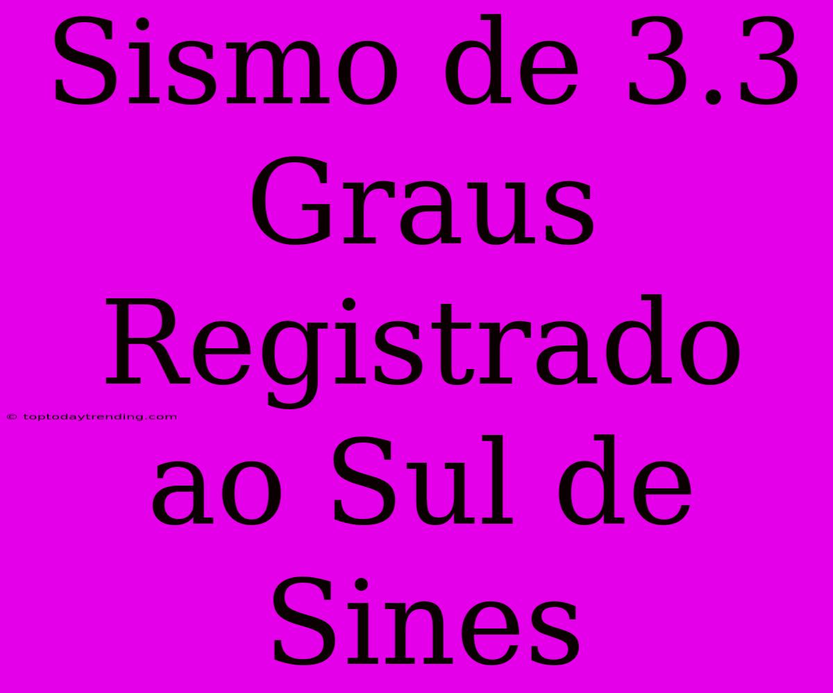 Sismo De 3.3 Graus Registrado Ao Sul De Sines