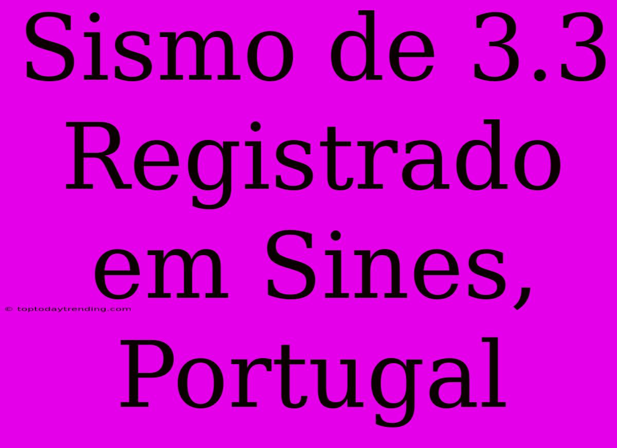 Sismo De 3.3 Registrado Em Sines, Portugal