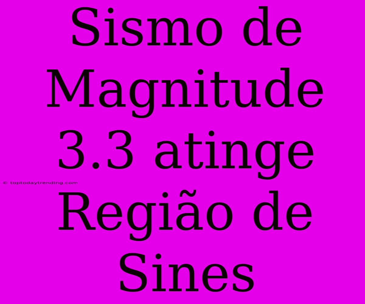 Sismo De Magnitude 3.3 Atinge Região De Sines